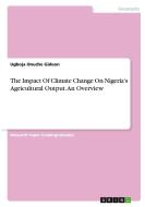 The Impact Of Climate Change On Nigeria's Agricultural Output. An Overview di Ugboja Onuche Gideon edito da GRIN Verlag