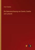 Die Naturanschauung von Darwin, Goethe und Lamarck di Ernst Haeckel edito da Outlook Verlag