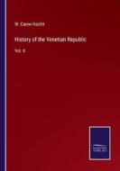 History of the Venetian Republic di W. Carew Hazlitt edito da Salzwasser-Verlag