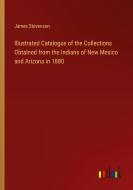 Illustrated Catalogue of the Collections Obtained from the Indians of New Mexico and Arizona in 1880 di James Stevenson edito da Outlook Verlag