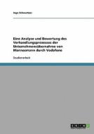 Eine Analyse und Bewertung des Verhandlungsprozesses der Unternehmensübernahme von Mannesmann durch Vodafone di Ingo Schwartzer edito da GRIN Publishing