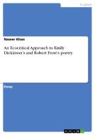 An Ecocritical Approach To Emily Dickinson's And Robert Frost's Poetry di Naseer Khan edito da Grin Verlag Gmbh