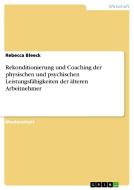Rekonditionierung und Coaching der physischen und psychischen Leistungsfähigkeiten der älteren Arbeitnehmer di Rebecca Bleeck edito da GRIN Verlag
