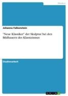 "Neue Klassiker" der Skulptur bei den Bildhauern des Klassizismus di Johanna Falkenstein edito da GRIN Verlag