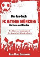 Das Fan-buch Fc Bayern Munchen - Die Roten Aus Munchen di Karl-Heinz Grundmann edito da Books On Demand