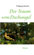 Der Traum vom Dschungel di Wolfgang Hachtel edito da Books on Demand