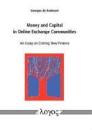 Money and Capital in Online Exchange Communities. an Essay on Coining New Finance di Georges De Redmont edito da Logos Verlag Berlin