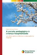 A escuta pedagógica à criança hospitalizada di Rejane de Souza Fontes edito da Novas Edições Acadêmicas