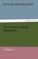 The Works of Guy de Maupassant, Volume 4 di Guy de Maupassant edito da TREDITION CLASSICS