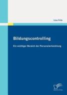 Bildungscontrolling: Ein wichtiger Bereich der Personalentwicklung di Lisa Fritz edito da Diplomica Verlag