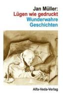 Lugen Wie Gedruckt: Wunderwahre Geschichten di Jan Muller edito da Alfa-Veda-Verlag