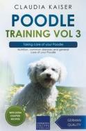 Poodle Training Vol 3 - Taking Care Of Your Poodle di Claudia Kaiser edito da Expertengruppe Verlag