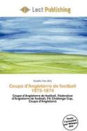 Coupe D\'angleterre De Football 1873-1874 edito da Lect Publishing