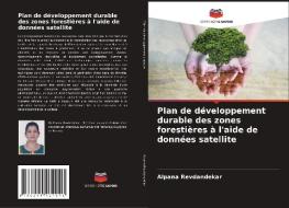 Plan de développement durable des zones forestières à l'aide de données satellite di Alpana Revdandekar edito da Editions Notre Savoir