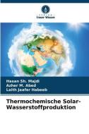 Thermochemische Solar-Wasserstoffproduktion di Hasan Sh. Majdi, Azher M. Abed, Laith Jaafer Habeeb edito da Verlag Unser Wissen