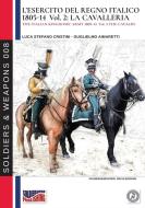 L'esercito del Regno Italico 1805-1814. Vol. 2 la Cavalleria di Luca Stefano Cristini, Guglielmo Aimaretti edito da Soldiershop