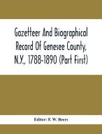 Gazetteer And Biographical Record Of Genesee County, N.Y., 1788-1890 (Part First) edito da Alpha Editions