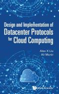 Design and Implementation of Datacenter Protocols for Cloud Computing di Alex X Liu, Ali Munir edito da WSPC