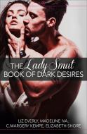 The Lady Smut Book of Dark Desires (An Anthology) di Liz Everly, Madeline Iva, C. Margery Kempe, Elizabeth Shore edito da HarperCollins Publishers