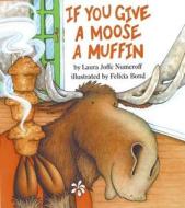 If You Give a Moose a Muffin di Laura Joffe Numeroff edito da BALZER & BRAY