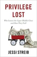 Privilege Lost: Who Leaves the Upper Middle Class and How They Fall di Jessi Streib edito da OXFORD UNIV PR