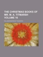 The Christmas Books of Mr. M. A. Titmarsh Volume 16 di William Makepeace Thackeray edito da Rarebooksclub.com