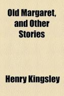 Old Margaret, And Other Stories di Henry Kingsley edito da General Books Llc