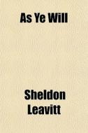 As Ye Will di Sheldon Leavitt edito da General Books Llc