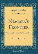 Niagara's Frontier: Without a Soldier and Without a Gun (Classic Reprint) di Angus Fletcher edito da Forgotten Books