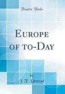Europe of To-Day (Classic Reprint) di J. F. Unstead edito da Forgotten Books