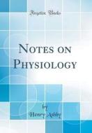 Notes on Physiology (Classic Reprint) di Henry Ashby edito da Forgotten Books