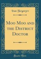 Moo Moo and the District Doctor (Classic Reprint) di Ivan Turgenyev edito da Forgotten Books