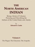 The North American Indian Volume 6 -The Piegan, The Cheyenne, The Arapaho di Edward S. Curtis edito da North American Book Distributors, LLC