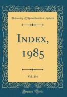Index, 1985, Vol. 116 (Classic Reprint) di University of Massachusetts at Amherst edito da Forgotten Books