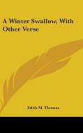 A Winter Swallow, With Other Verse di EDITH M. THOMAS edito da Kessinger Publishing