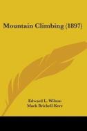 Mountain Climbing (1897) di Edward L. Wilson, Mark Brickell Kerr, Edwin Lord Weeks edito da Kessinger Publishing