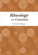 Rheology for Ceramists di Dennis Dinger edito da Lulu.com