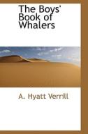 The Boys' Book Of Whalers di A Hyatt Verrill edito da Bibliolife