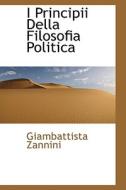 I Principii Della Filosofia Politica di Giambattista Zannini edito da Bibliolife
