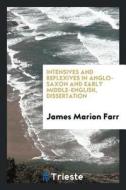 Intensives and Reflexives in Anglo-Saxon and Early Middle-English, Dissertation di James Marion Farr edito da LIGHTNING SOURCE INC