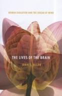 The Lives of the Brain - Human Evolution and the Organ of Mind di John S. Allen edito da Harvard University Press