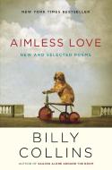 Aimless Love: New and Selected Poems di Billy Collins edito da RANDOM HOUSE