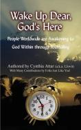 Wake Up Dear, God's Here: People Worldwide Are Awakening to God Within Through Journaling di Cynthia Attar edito da AUTHORHOUSE