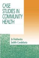 Case Studies in Community Health di Jo Fairbanks edito da SAGE Publications, Inc