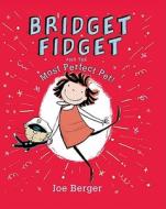 Bridget Fidget and the Most Perfect Pet! di Joe Berger edito da Dial Books