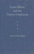 Joyce, Milton and the Theory of Influence di Patrick Colm Hogan edito da University Press of Florida