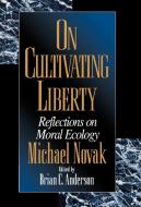 On Cultivating Liberty di Michael Novak edito da Rowman & Littlefield Publishers