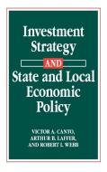 Investment Strategy and State and Local Economic Policy di Victor A. Canto, Arthur B. Laffer, Robert I. Webb edito da Quorum Books