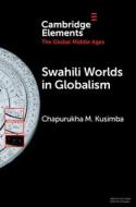 Swahili Worlds In Globalism di Chapurukha M. Kusimba edito da Cambridge University Press