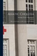 Asiatic Cholera: History Up To July 15, 1892, Causes And Treatment edito da LEGARE STREET PR